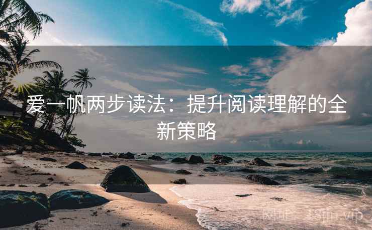 爱一帆两步读法：提升阅读理解的全新策略