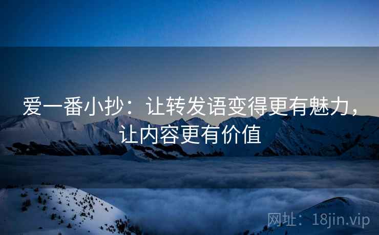 爱一番小抄:让转发语变得更有魅力,让内容更有价值 爱一番小抄:让转发语变得更有魅力,让内容更有价值